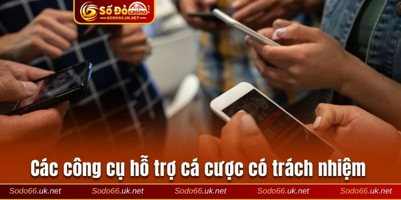 Các công cụ hỗ trợ cá cược có trách nhiệm